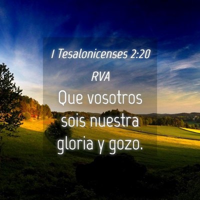 Picture 04 - 1 Tesalonicenses 2:20 RVA - Que vosotros sois nuestra gloria y - Bible Verse Picture