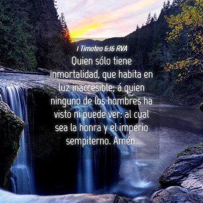 Picture 04 - 1 Timoteo 6:16 RVA - Quien sólo tiene inmortalidad, que habita en luz - Bible Verse Picture