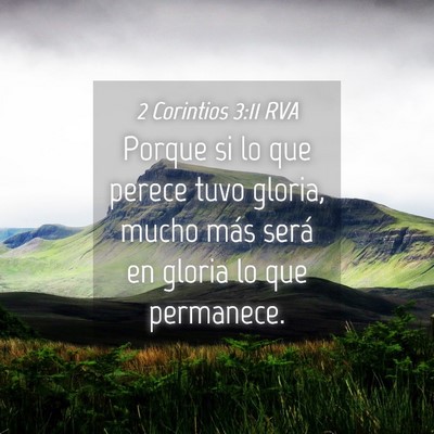Picture 04 - 2 Corintios 3:11 RVA - Porque si lo que perece tuvo gloria, mucho más - Bible Verse Picture