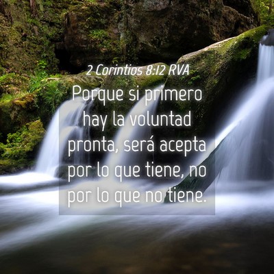 Picture 04 - 2 Corintios 8:12 RVA - Porque si primero hay la voluntad pronta, será - Bible Verse Picture