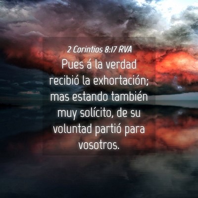 Picture 04 - 2 Corintios 8:17 RVA - Pues á la verdad recibió la exhortación; mas - Bible Verse Picture