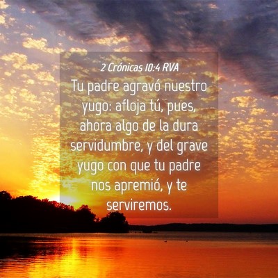 Picture 04 - 2 Crónicas 10:4 RVA - Tu padre agravó nuestro yugo: afloja tú, pues, - Bible Verse Picture