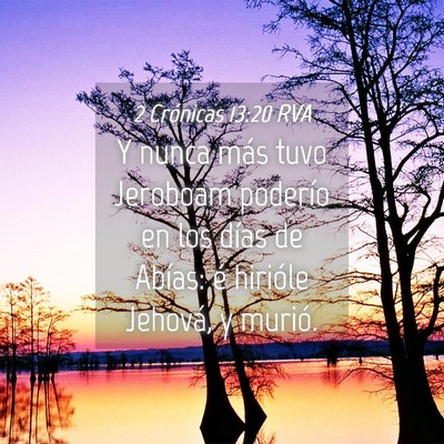 Picture 04 - 2 Crónicas 13:20 RVA - Y nunca más tuvo Jeroboam poderío en los días - Bible Verse Picture