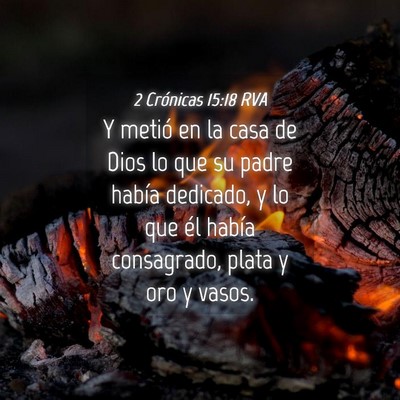 Picture 04 - 2 Crónicas 15:18 RVA - Y metió en la casa de Dios lo que su padre - Bible Verse Picture