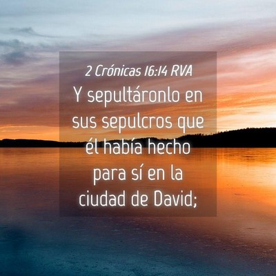 Picture 04 - 2 Crónicas 16:14 RVA - Y sepultáronlo en sus sepulcros que él había - Bible Verse Picture