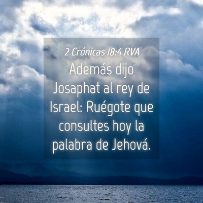 Picture 04 - 2 Crónicas 18:4 RVA - Además dijo Josaphat al rey de Israel: Ruégote - Bible Verse Picture