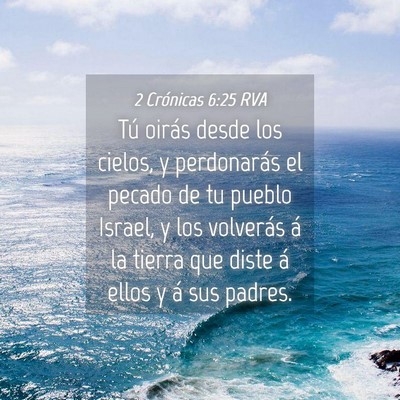 Picture 04 - 2 Crónicas 6:25 RVA - Tú oirás desde los cielos, y perdonarás el - Bible Verse Picture