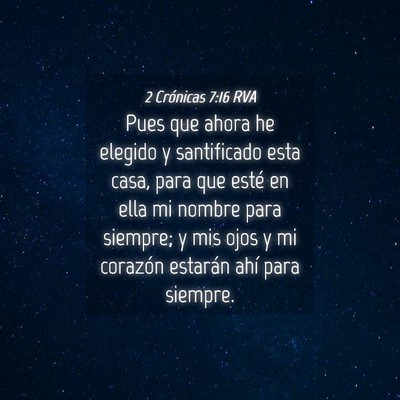 Picture 04 - 2 Crónicas 7:16 RVA - Pues que ahora he elegido y santificado esta - Bible Verse Picture