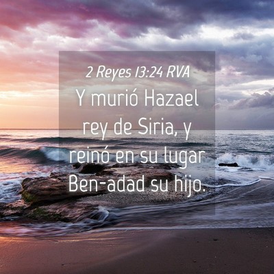 Picture 04 - 2 Reyes 13:24 RVA - Y murió Hazael rey de Siria, y reinó en su - Bible Verse Picture