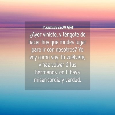 Picture 04 - 2 Samuel 15:20 RVA - ¿Ayer viniste, y téngote de hacer hoy que mudes - Bible Verse Picture