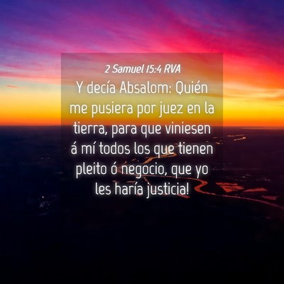 Picture 04 - 2 Samuel 15:4 RVA - Y decía Absalom: ­Quién me pusiera por juez en - Bible Verse Picture