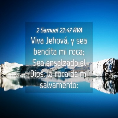 Picture 04 - 2 Samuel 22:47 RVA - Viva Jehová, y sea bendita mi roca; Sea - Bible Verse Picture