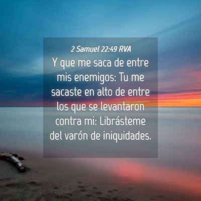 Picture 04 - 2 Samuel 22:49 RVA - Y que me saca de entre mis enemigos: Tu me - Bible Verse Picture