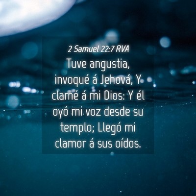 Picture 04 - 2 Samuel 22:7 RVA - Tuve angustia, invoqué á Jehová, Y clamé á - Bible Verse Picture