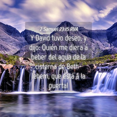 Picture 04 - 2 Samuel 23:15 RVA - Y David tuvo deseo, y dijo: ­Quién me diera á - Bible Verse Picture