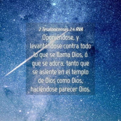 Picture 04 - 2 Tesalonicenses 2:4 RVA - Oponiéndose, y levantándose contra todo lo que - Bible Verse Picture