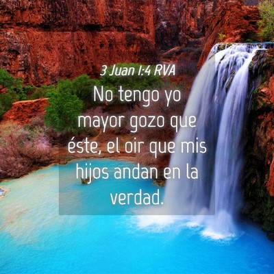 Picture 04 - 3 Juan 1:4 RVA - No tengo yo mayor gozo que éste, el oir que mis - Bible Verse Picture
