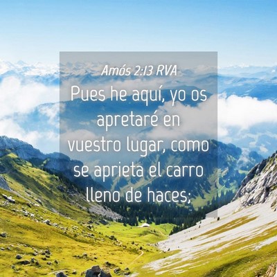 Picture 04 - Amós 2:13 RVA - Pues he aquí, yo os apretaré en vuestro lugar, - Bible Verse Picture