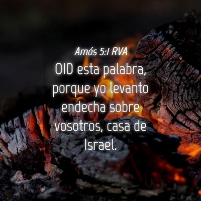 Picture 04 - Amós 5:1 RVA - OID esta palabra, porque yo levanto endecha sobre - Bible Verse Picture