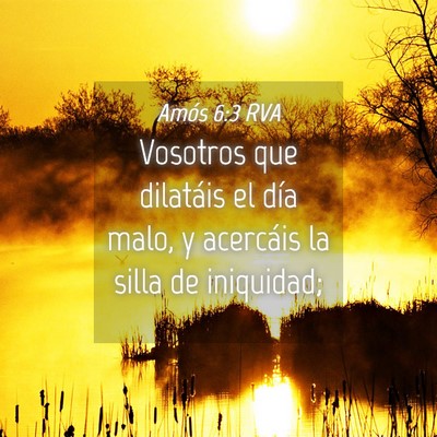 Picture 04 - Amós 6:3 RVA - Vosotros que dilatáis el día malo, y acercáis - Bible Verse Picture