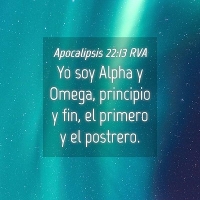 Picture 04 - Apocalipsis 22:13 RVA - Yo soy Alpha y Omega, principio y fin, el primero - Bible Verse Picture