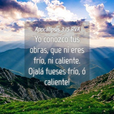 Picture 04 - Apocalipsis 3:15 RVA - Yo conozco tus obras, que ni eres frío, ni - Bible Verse Picture