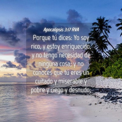 Picture 04 - Apocalipsis 3:17 RVA - Porque tú dices: Yo soy rico, y estoy - Bible Verse Picture