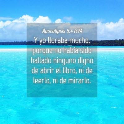 Picture 04 - Apocalipsis 5:4 RVA - Y yo lloraba mucho, porque no había sido hallado - Bible Verse Picture