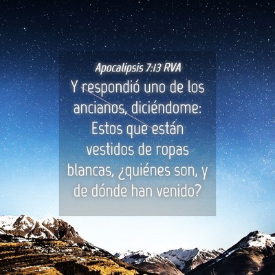 Picture 04 - Apocalipsis 7:13 RVA - Y respondió uno de los ancianos, diciéndome: - Bible Verse Picture