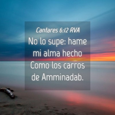Picture 04 - Cantares 6:12 RVA - No lo supe: hame mi alma hecho Como los carros de - Bible Verse Picture