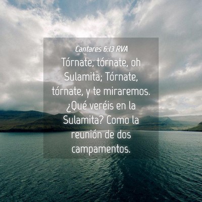 Picture 04 - Cantares 6:13 RVA - Tórnate, tórnate, oh Sulamita; Tórnate, - Bible Verse Picture