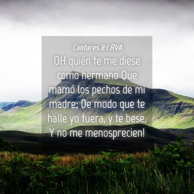 Picture 04 - Cantares 8:1 RVA - OH quién te me diese como hermano Que mamó los - Bible Verse Picture