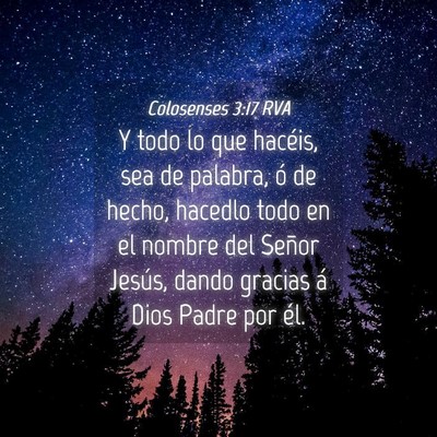 Picture 04 - Colosenses 3:17 RVA - Y todo lo que hacéis, sea de palabra, ó de - Bible Verse Picture