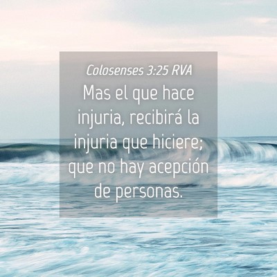 Picture 04 - Colosenses 3:25 RVA - Mas el que hace injuria, recibirá la injuria que - Bible Verse Picture