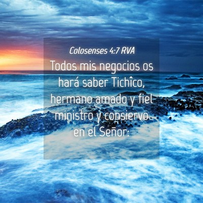 Picture 04 - Colosenses 4:7 RVA - Todos mis negocios os hará saber Tichîco, - Bible Verse Picture