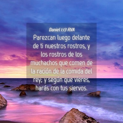Picture 04 - Daniel 1:13 RVA - Parezcan luego delante de ti nuestros rostros, y - Bible Verse Picture