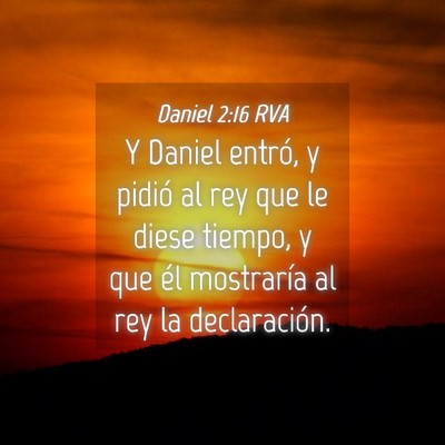 Picture 04 - Daniel 2:16 RVA - Y Daniel entró, y pidió al rey que le diese - Bible Verse Picture