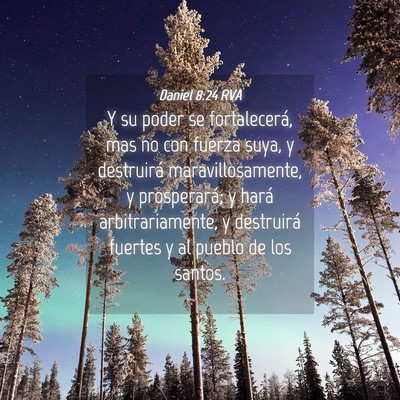 Picture 04 - Daniel 8:24 RVA - Y su poder se fortalecerá, mas no con fuerza - Bible Verse Picture