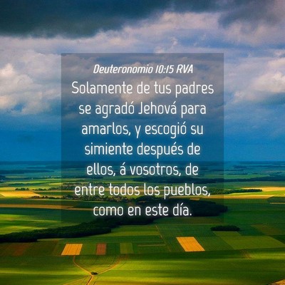 Picture 04 - Deuteronomio 10:15 RVA - Solamente de tus padres se agradó Jehová para - Bible Verse Picture