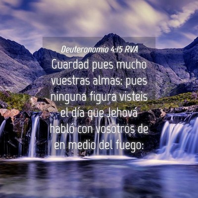 Picture 04 - Deuteronomio 4:15 RVA - Guardad pues mucho vuestras almas: pues ninguna - Bible Verse Picture