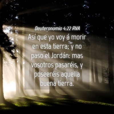 Picture 04 - Deuteronomio 4:22 RVA - Así que yo voy á morir en esta tierra; y no - Bible Verse Picture