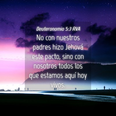 Picture 04 - Deuteronomio 5:3 RVA - No con nuestros padres hizo Jehová este pacto, - Bible Verse Picture