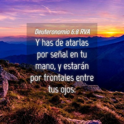 Picture 04 - Deuteronomio 6:8 RVA - Y has de atarlas por señal en tu mano, y - Bible Verse Picture