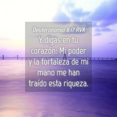 Picture 04 - Deuteronomio 8:17 RVA - Y digas en tu corazón: Mi poder y la fortaleza - Bible Verse Picture