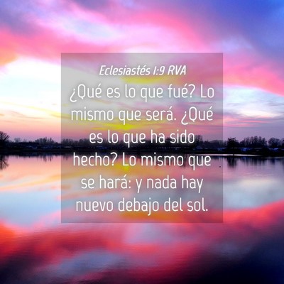 Picture 04 - Eclesiastés 1:9 RVA - ¿Qué es lo que fué? Lo mismo que será. ¿Qué - Bible Verse Picture