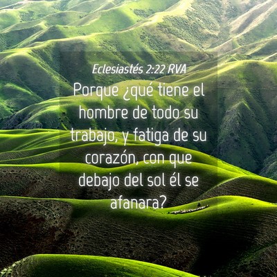 Picture 04 - Eclesiastés 2:22 RVA - Porque ¿qué tiene el hombre de todo su trabajo, - Bible Verse Picture