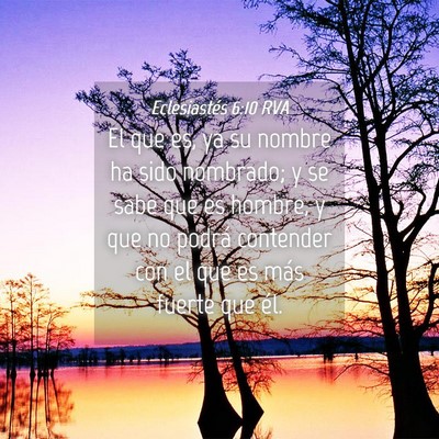 Picture 04 - Eclesiastés 6:10 RVA - El que es, ya su nombre ha sido nombrado; y se - Bible Verse Picture