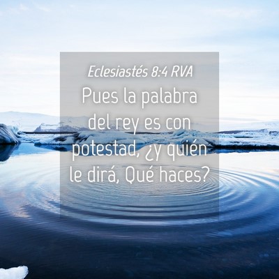 Picture 04 - Eclesiastés 8:4 RVA - Pues la palabra del rey es con potestad, ¿y - Bible Verse Picture