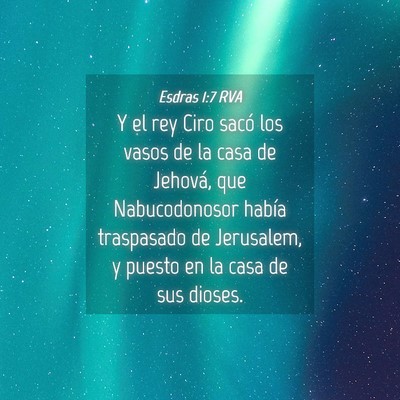 Picture 04 - Esdras 1:7 RVA - Y el rey Ciro sacó los vasos de la casa de - Bible Verse Picture
