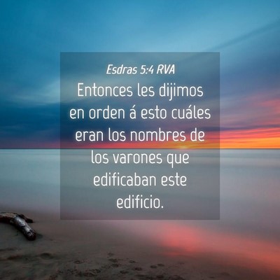 Picture 04 - Esdras 5:4 RVA - Entonces les dijimos en orden á esto cuáles - Bible Verse Picture